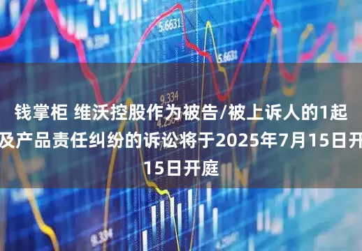钱掌柜 维沃控股作为被告/被上诉人的1起涉及产品责任纠纷的诉讼将于2025年7月15日开庭
