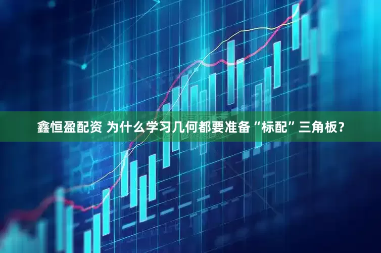 鑫恒盈配资 为什么学习几何都要准备“标配”三角板？
